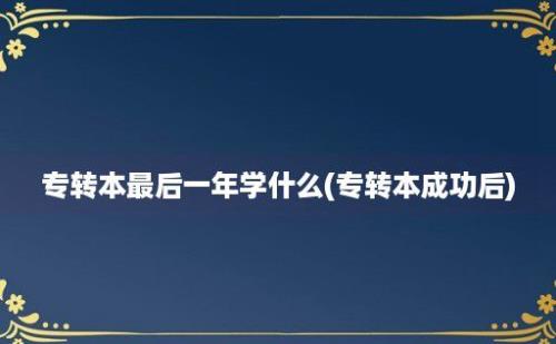 专转本最后一年学什么(专转本成功后)