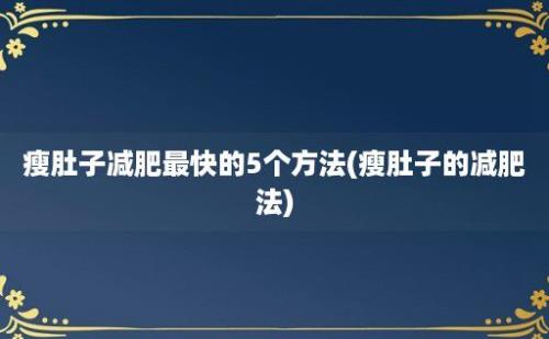 瘦肚子减肥最快的5个方法(瘦肚子的减肥法)