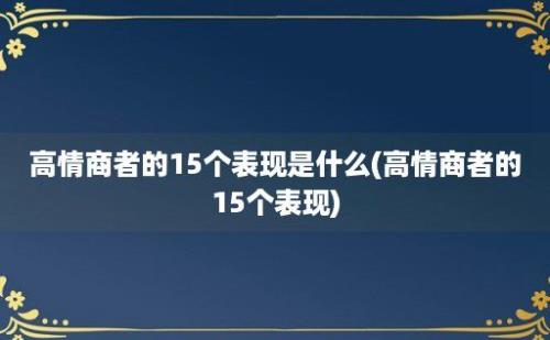 高情商者的15个表现是什么(高情商者的15个表现)