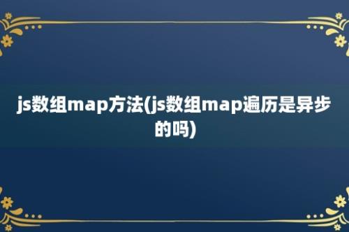 js数组map方法(js数组map遍历是异步的吗)