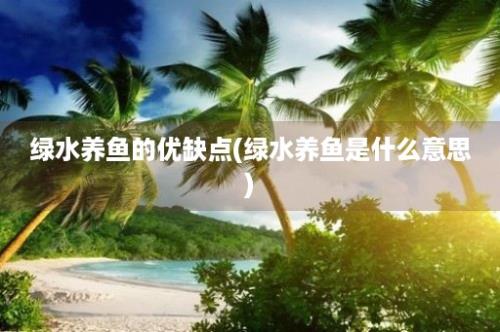 绿水养鱼的优缺点(绿水养鱼是什么意思)