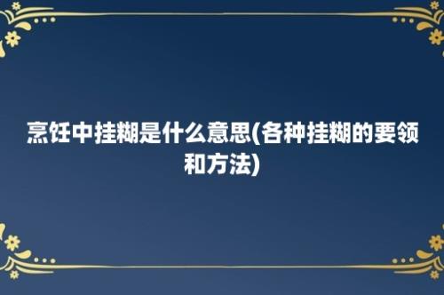 烹饪中挂糊是什么意思(各种挂糊的要领和方法)