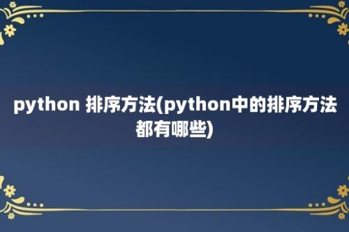 python 排序方法(python中的排序方法都有哪些)