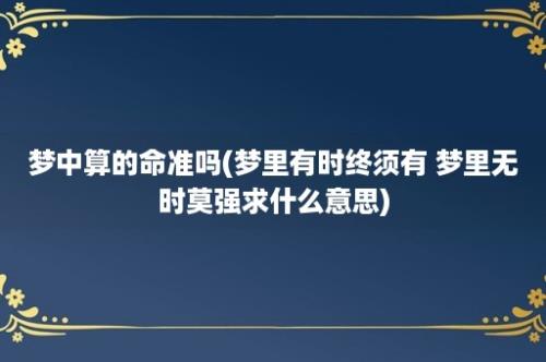 梦中算的命准吗(梦里有时终须有 梦里无时莫强求什么意思)