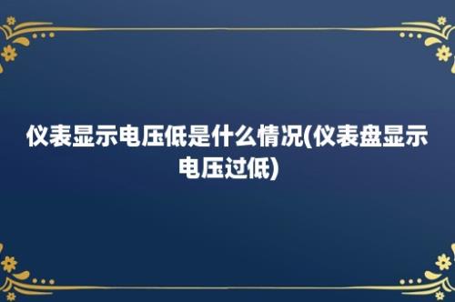 仪表显示电压低是什么情况(仪表盘显示电压过低)