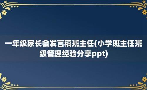 一年级家长会发言稿班主任(小学班主任班级管理经验分享ppt)