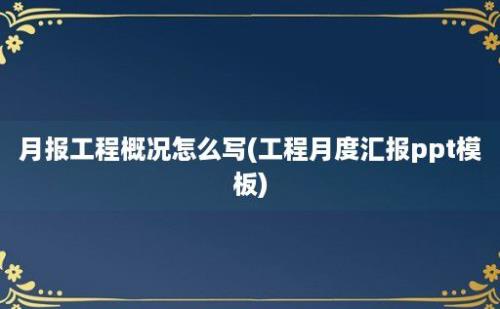 月报工程概况怎么写(工程月度汇报ppt模板)