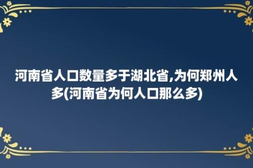 河南省人口数量多于湖北省,为何郑州人多(河南省为何人口那么多)