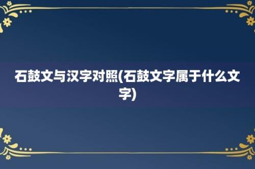 石鼓文与汉字对照(石鼓文字属于什么文字)