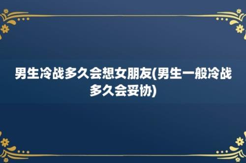 男生冷战多久会想女朋友(男生一般冷战多久会妥协)