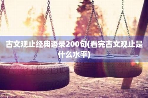 古文观止经典语录200句(看完古文观止是什么水平)