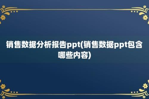 销售数据分析报告ppt(销售数据ppt包含哪些内容)