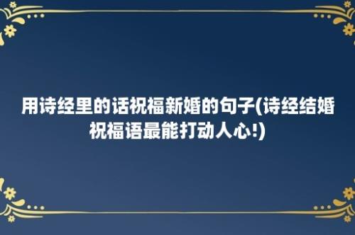 用诗经里的话祝福新婚的句子(诗经结婚祝福语最能打动人心!)