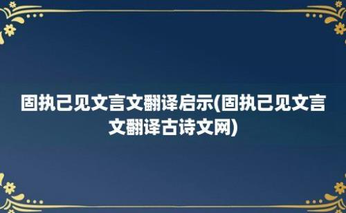 固执己见文言文翻译启示(固执己见文言文翻译古诗文网)