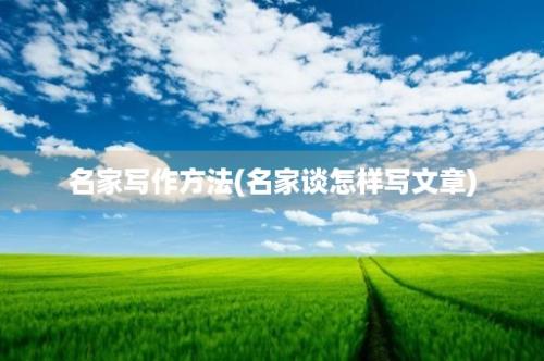 名家写作方法(名家谈怎样写文章)