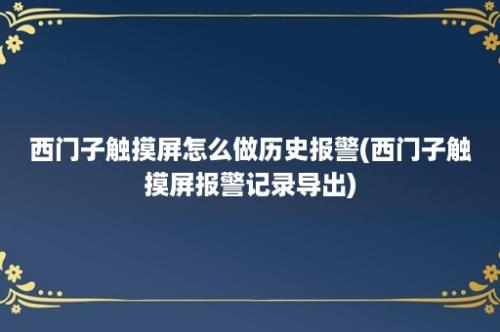 西门子触摸屏怎么做历史报警(西门子触摸屏报警记录导出)