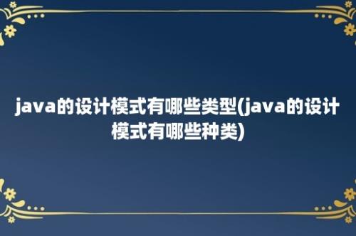 java的设计模式有哪些类型(java的设计模式有哪些种类)