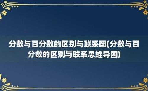 分数与百分数的区别与联系图(分数与百分数的区别与联系思维导图)