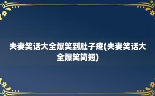 夫妻笑话大全爆笑到肚子疼(夫妻笑话大全爆笑简短)