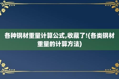 各种钢材重量计算公式,收藏了!(各类钢材重量的计算方法)