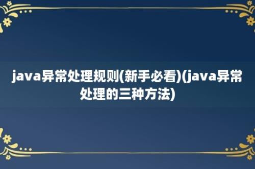 java异常处理规则(新手必看)(java异常处理的三种方法)