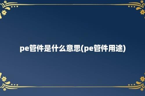 pe管件是什么意思(pe管件用途)