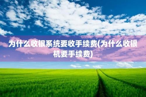 为什么收银系统要收手续费(为什么收银机要手续费)