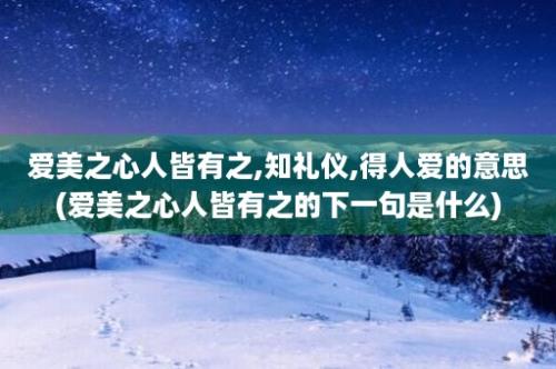 爱美之心人皆有之,知礼仪,得人爱的意思(爱美之心人皆有之的下一句是什么)