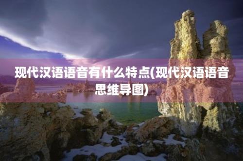 现代汉语语音有什么特点(现代汉语语音思维导图)