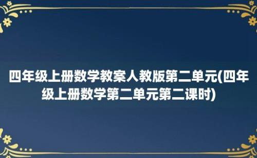 四年级上册数学教案人教版第二单元(四年级上册数学第二单元第二课时)