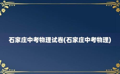 石家庄中考物理试卷(石家庄中考物理)