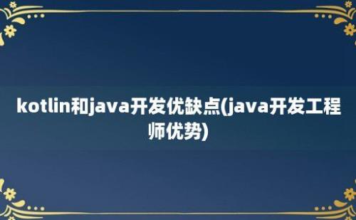 kotlin和java开发优缺点(java开发工程师优势)