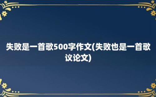 失败是一首歌500字作文(失败也是一首歌议论文)