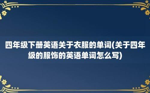 四年级下册英语关于衣服的单词(关于四年级的服饰的英语单词怎么写)