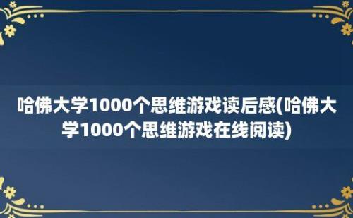 哈佛大学1000个思维游戏读后感(哈佛大学1000个思维游戏在线阅读)