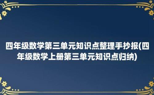 四年级数学第三单元知识点整理手抄报(四年级数学上册第三单元知识点归纳)