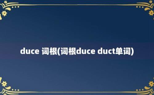 duce 词根(词根duce duct单词)