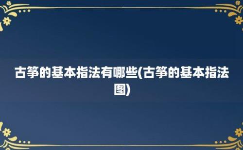 古筝的基本指法有哪些(古筝的基本指法图)