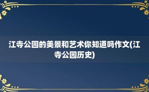 江寺公园的美景和艺术你知道吗作文(江寺公园历史)