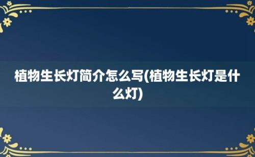 植物生长灯简介怎么写(植物生长灯是什么灯)