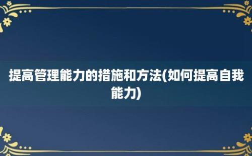 提高管理能力的措施和方法(如何提高自我能力)