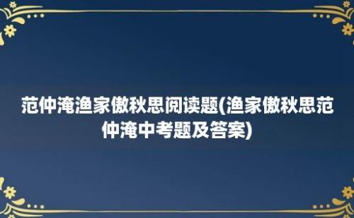 范仲淹渔家傲秋思阅读题(渔家傲秋思范仲淹中考题及答案)