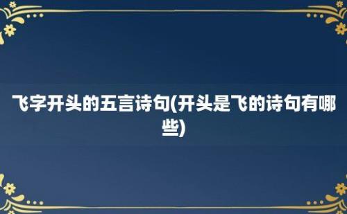 飞字开头的五言诗句(开头是飞的诗句有哪些)