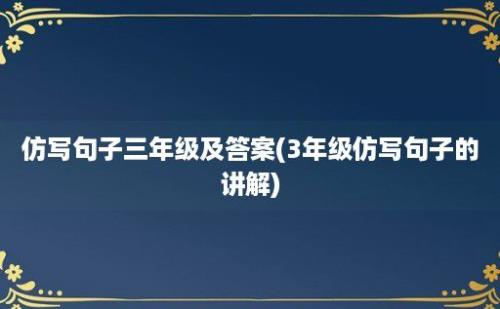 仿写句子三年级及答案(3年级仿写句子的讲解)