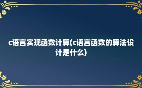 c语言实现函数计算(c语言函数的算法设计是什么)