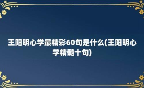 王阳明心学最精彩60句是什么(王阳明心学精髓十句)