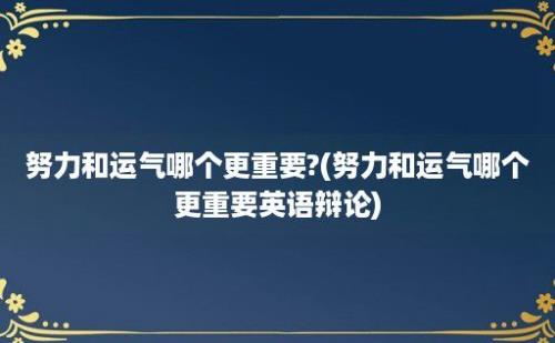 努力和运气哪个更重要?(努力和运气哪个更重要英语辩论)