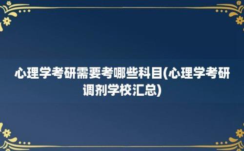 心理学考研需要考哪些科目(心理学考研调剂学校汇总)