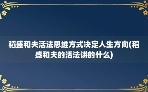 稻盛和夫活法思维方式决定人生方向(稻盛和夫的活法讲的什么)