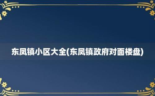 东凤镇小区大全(东凤镇政府对面楼盘)